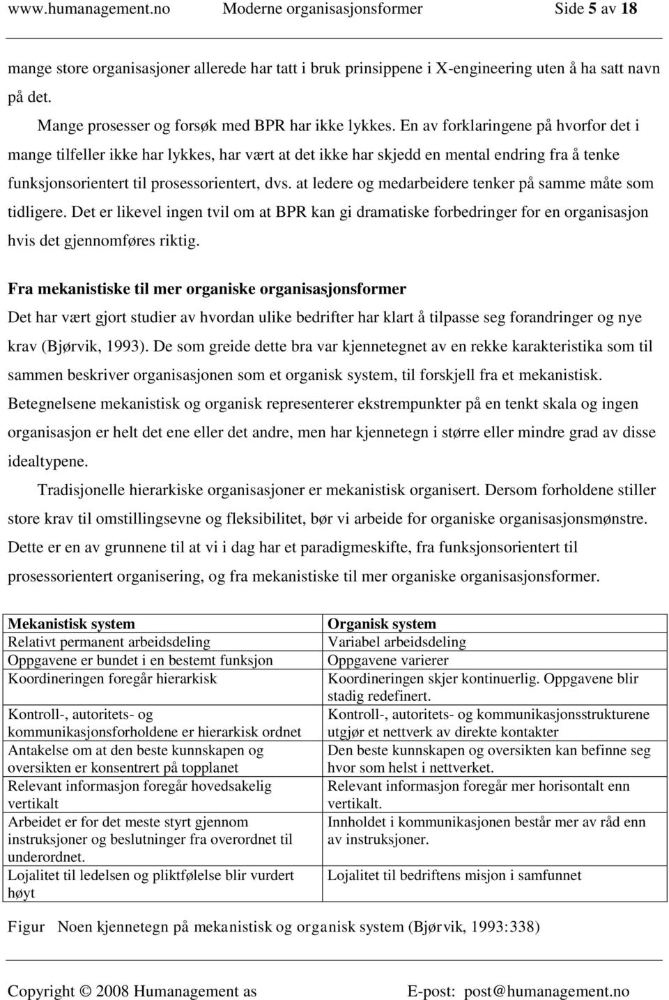 En av forklaringene på hvorfor det i mange tilfeller ikke har lykkes, har vært at det ikke har skjedd en mental endring fra å tenke funksjonsorientert til prosessorientert, dvs.