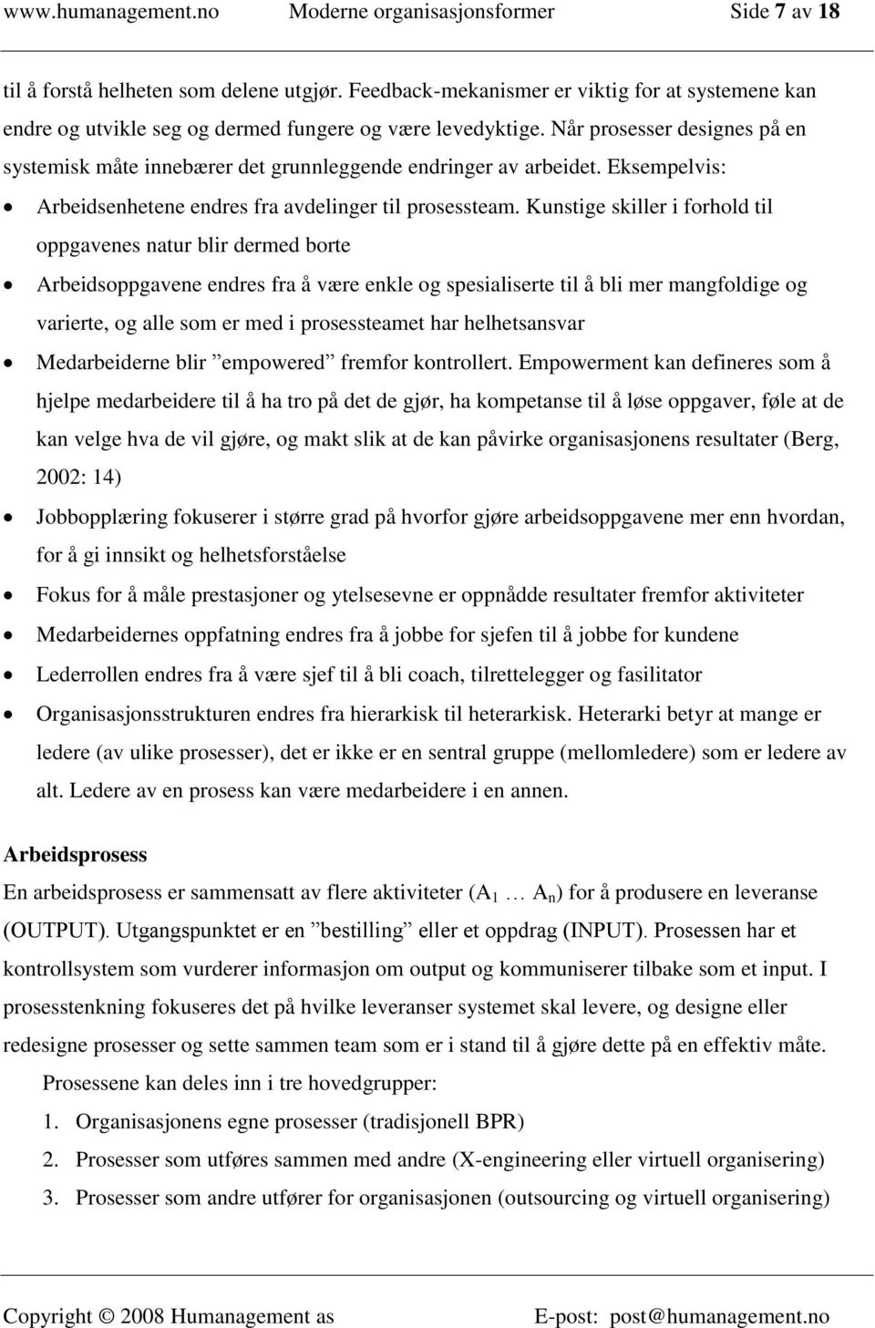 Når prosesser designes på en systemisk måte innebærer det grunnleggende endringer av arbeidet. Eksempelvis: Arbeidsenhetene endres fra avdelinger til prosessteam.