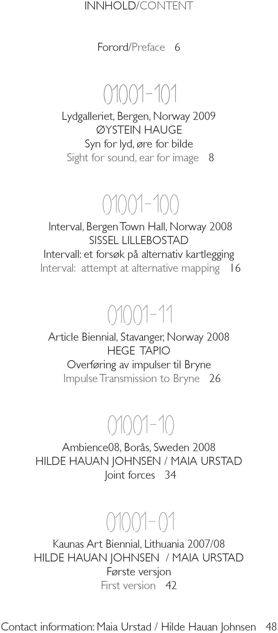 Norway 2008 HEGE TAPIO Overføring av impulser til Bryne Impulse Transmission to Bryne 26 Ambience08, Borås, Sweden 2008 HILDE HAUAN JOHNSEN / MAIA URSTAD Joint