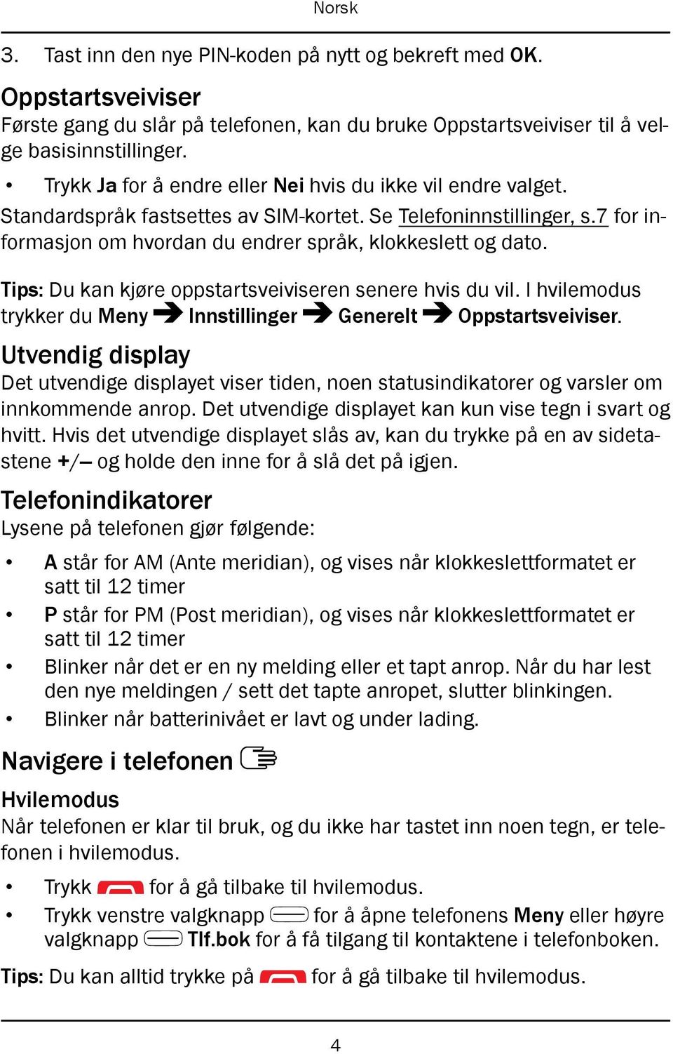 Tips: Du kan kjøre oppstartsveiviseren senere hvis du vil. I hvilemodus trykker du Meny Innstillinger Generelt Oppstartsveiviser.