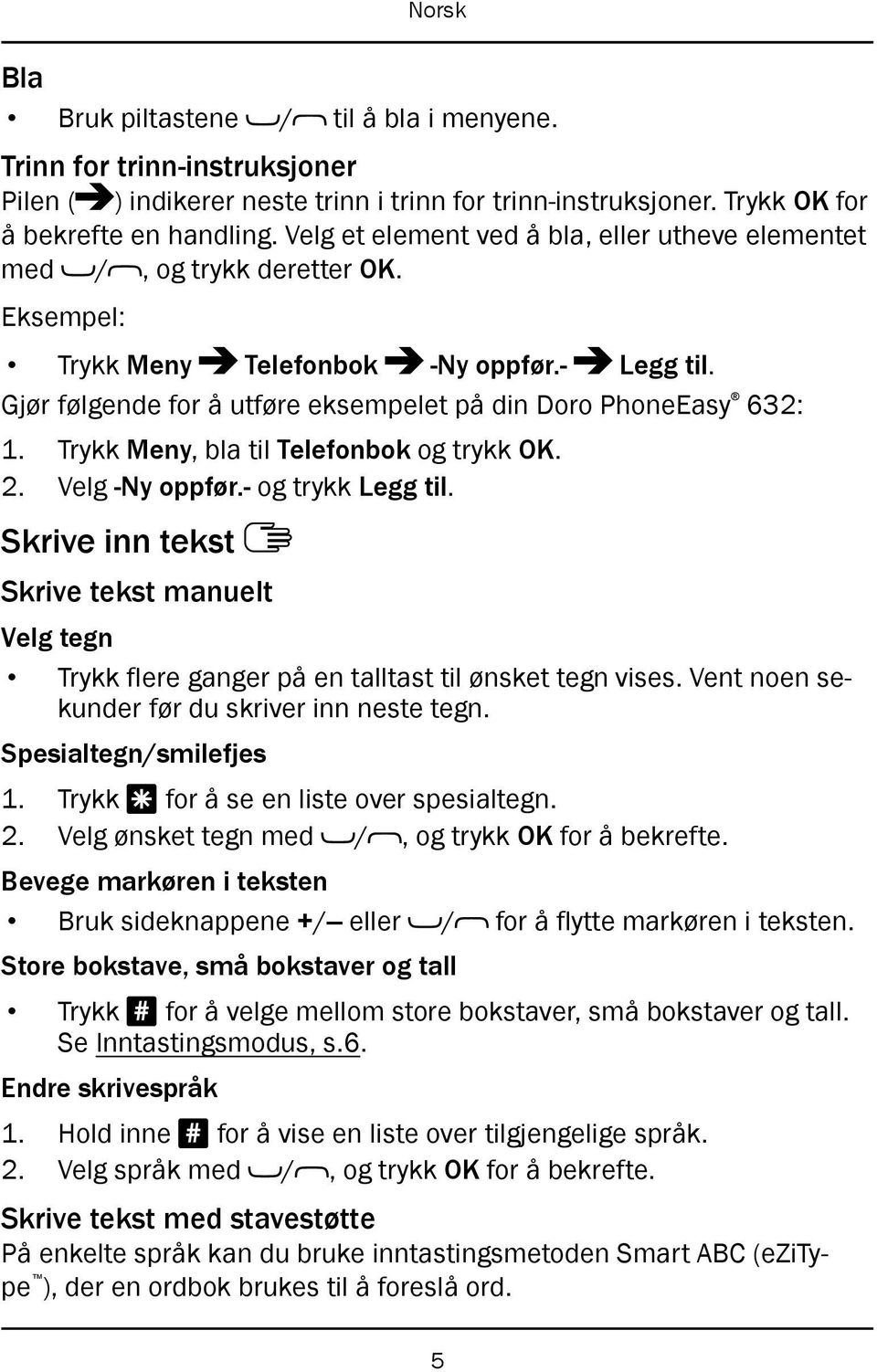 Gjør følgende for å utføre eksempelet på din Doro PhoneEasy 632: 1. Trykk Meny, bla til Telefonbok og trykk OK. 2. Velg -Ny oppfør.- og trykk Legg til.