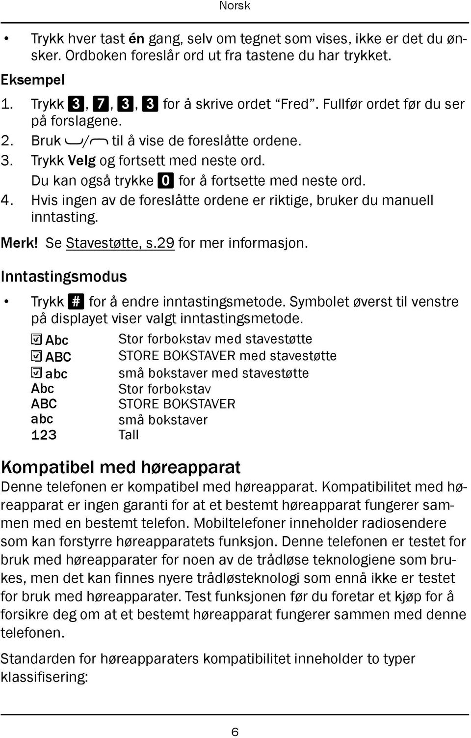 Hvis ingen av de foreslåtte ordene er riktige, bruker du manuell inntasting. Merk! Se Stavestøtte, s.29 for mer informasjon. Inntastingsmodus Trykk # for å endre inntastingsmetode.