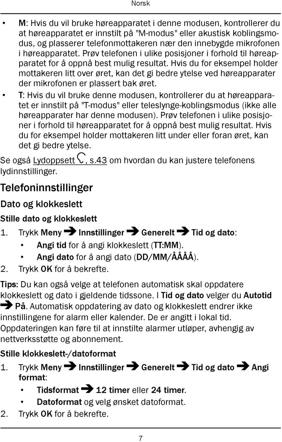 Hvis du for eksempel holder mottakeren litt over øret, kan det gi bedre ytelse ved høreapparater der mikrofonen er plassert bak øret.