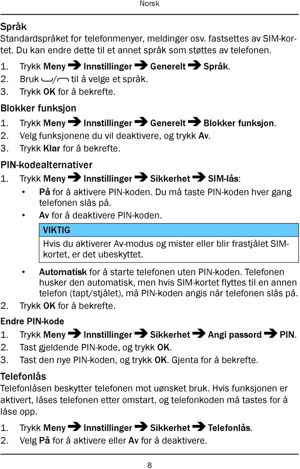 PIN-kodealternativer 1. Trykk Meny Innstillinger Sikkerhet SIM-lås: På for å aktivere PIN-koden. Du må taste PIN-koden hver gang telefonen slås på. Av for å deaktivere PIN-koden.