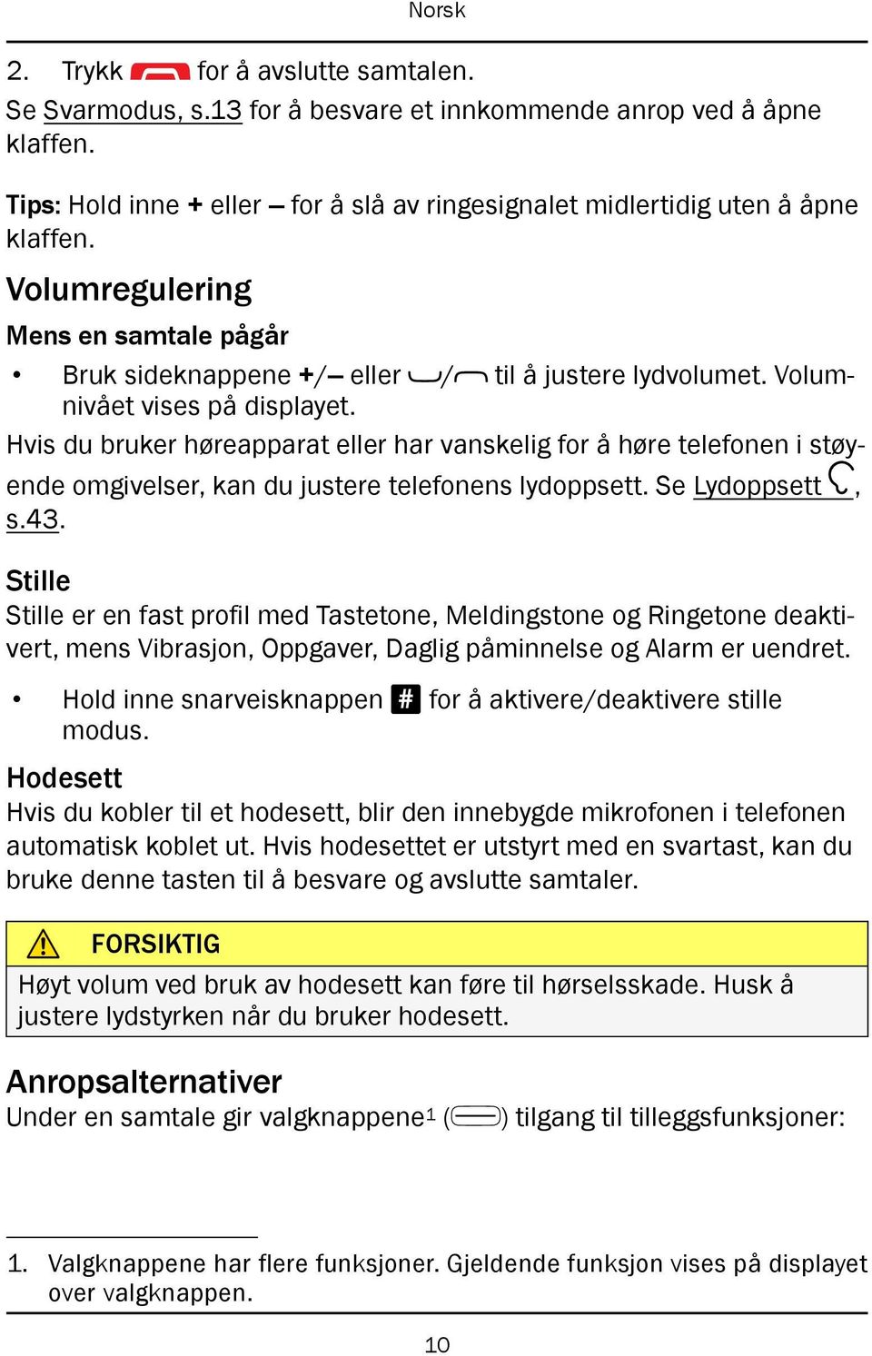 Hvis du bruker høreapparat eller har vanskelig for å høre telefonen i støyende omgivelser, kan du justere telefonens lydoppsett. Se Lydoppsett, s.43.