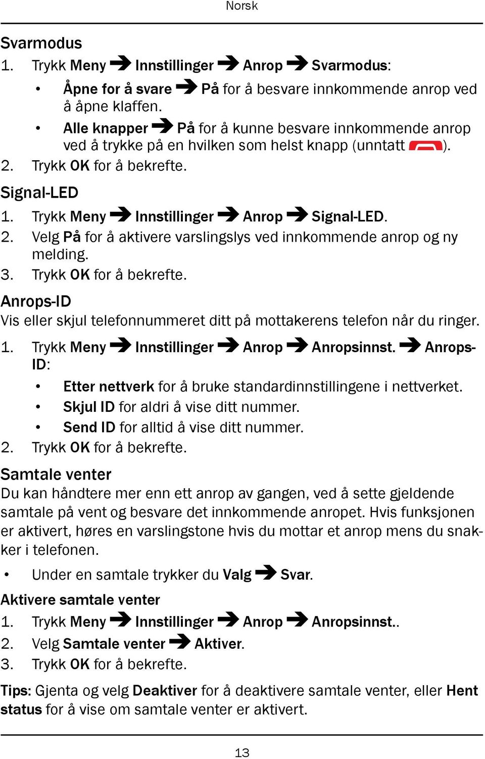 Anrops-ID Vis eller skjul telefonnummeret ditt på mottakerens telefon når du ringer. 1. Trykk Meny Innstillinger Anrop Anropsinnst.