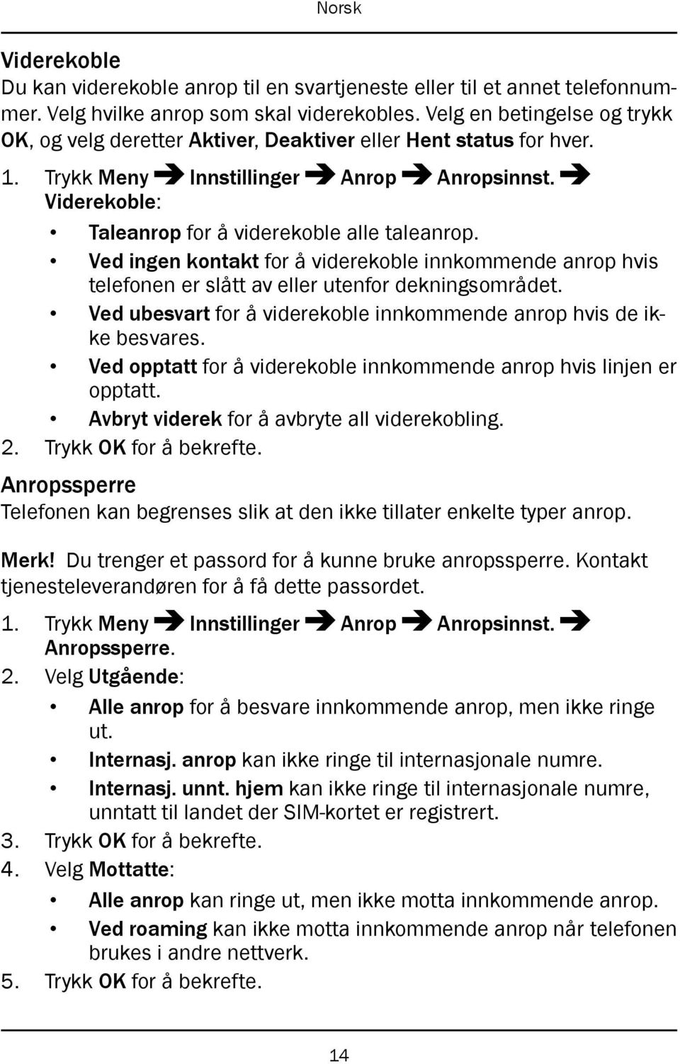 Ved ingen kontakt for å viderekoble innkommende anrop hvis telefonen er slått av eller utenfor dekningsområdet. Ved ubesvart for å viderekoble innkommende anrop hvis de ikke besvares.