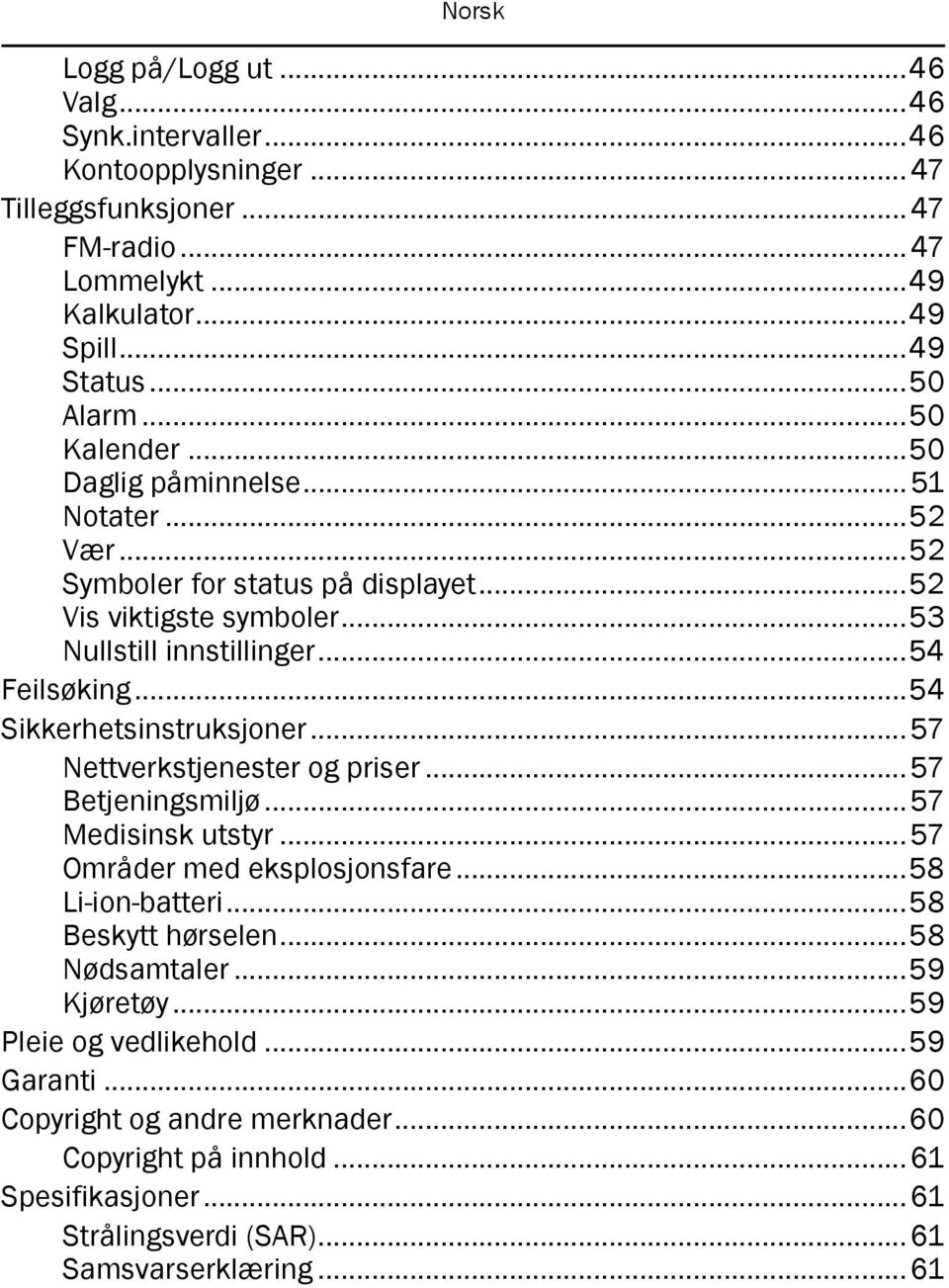 ..54 Sikkerhetsinstruksjoner...57 Nettverkstjenester og priser...57 Betjeningsmiljø...57 Medisinsk utstyr...57 Områder med eksplosjonsfare...58 Li-ion-batteri...58 Beskytt hørselen.