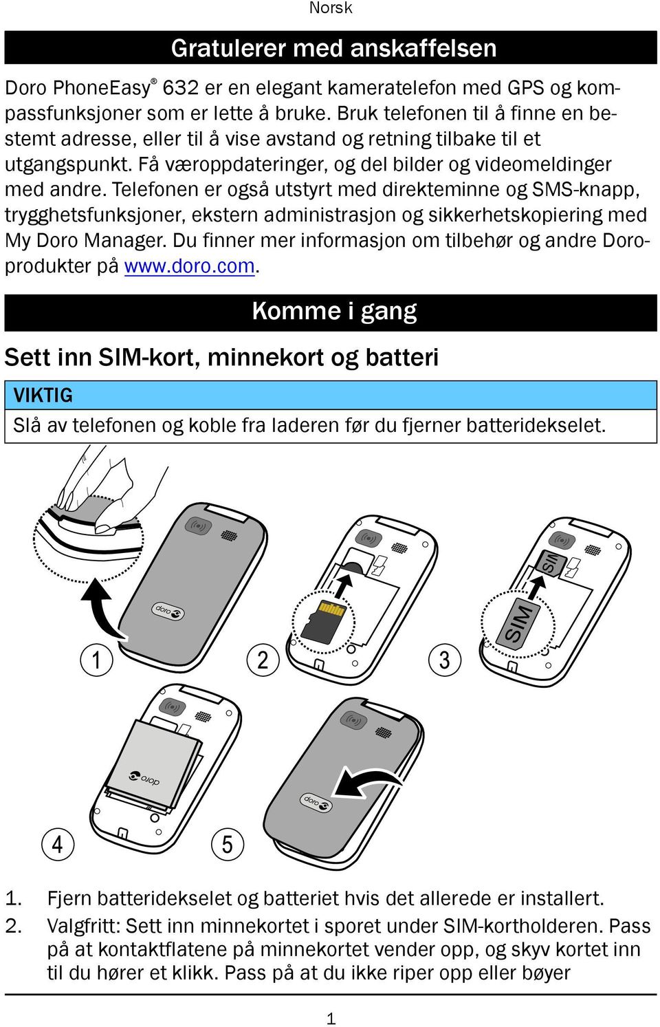 Telefonen er også utstyrt med direkteminne og SMS-knapp, trygghetsfunksjoner, ekstern administrasjon og sikkerhetskopiering med My Doro Manager.