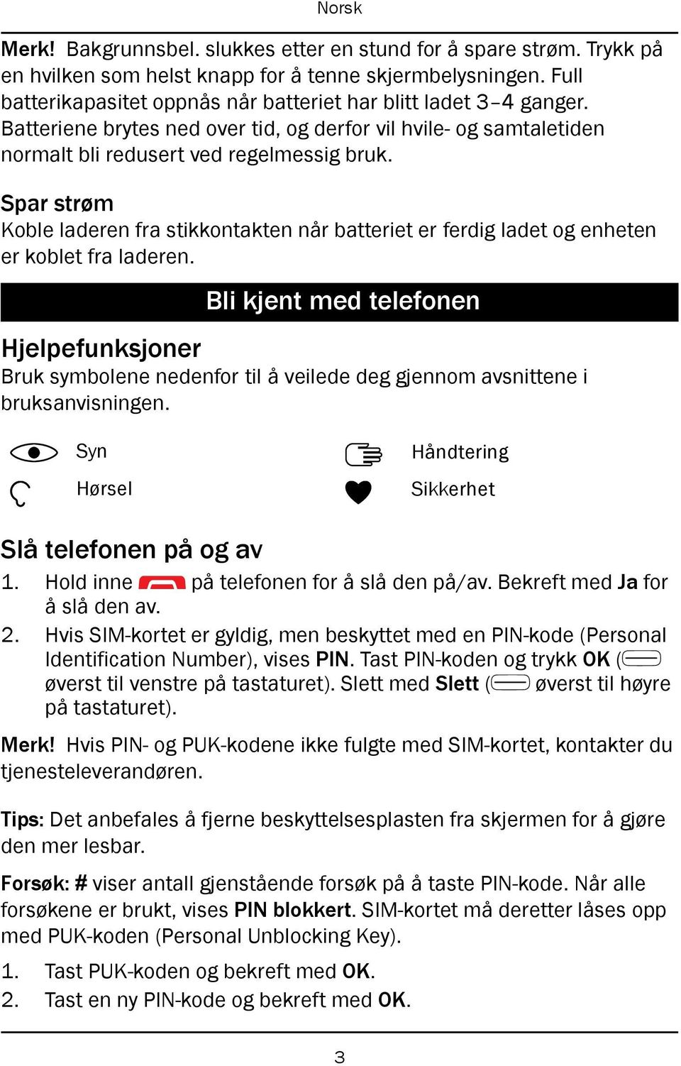 Spar strøm Koble laderen fra stikkontakten når batteriet er ferdig ladet og enheten er koblet fra laderen.