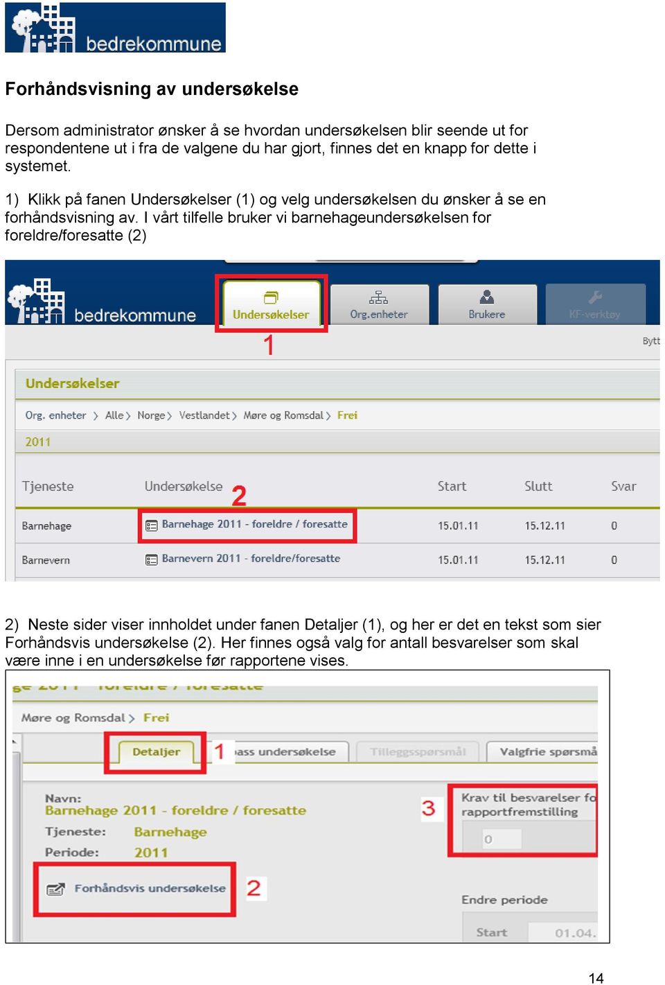 I vårt tilfelle bruker vi barnehageundersøkelsen for foreldre/foresatte (2) 2) Neste sider viser innholdet under fanen Detaljer (1), og her er det