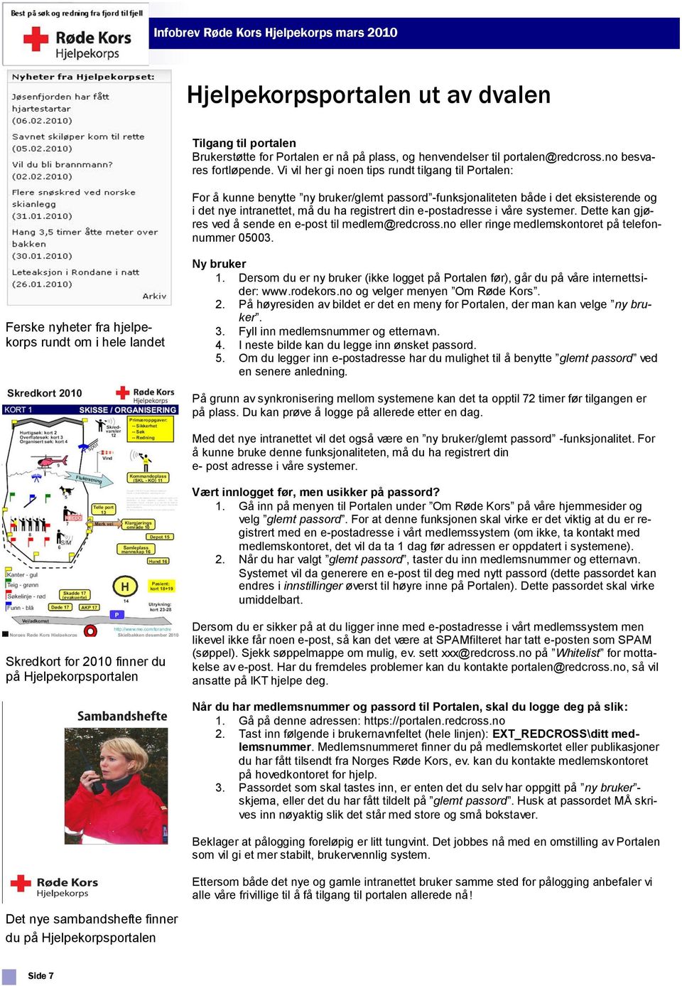 e-postadresse i våre systemer. Dette kan gjøres ved å sende en e-post til medlem@redcross.no eller ringe medlemskontoret på telefonnummer 05003.