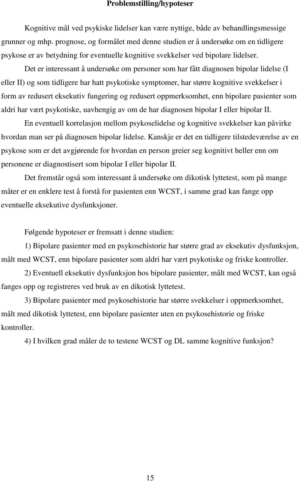 Det er interessant å undersøke om personer som har fått diagnosen bipolar lidelse (I eller II) og som tidligere har hatt psykotiske symptomer, har større kognitive svekkelser i form av redusert