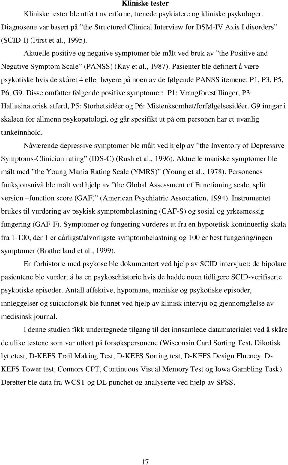 Aktuelle positive og negative symptomer ble målt ved bruk av the Positive and Negative Symptom Scale (PANSS) (Kay et al., 1987).