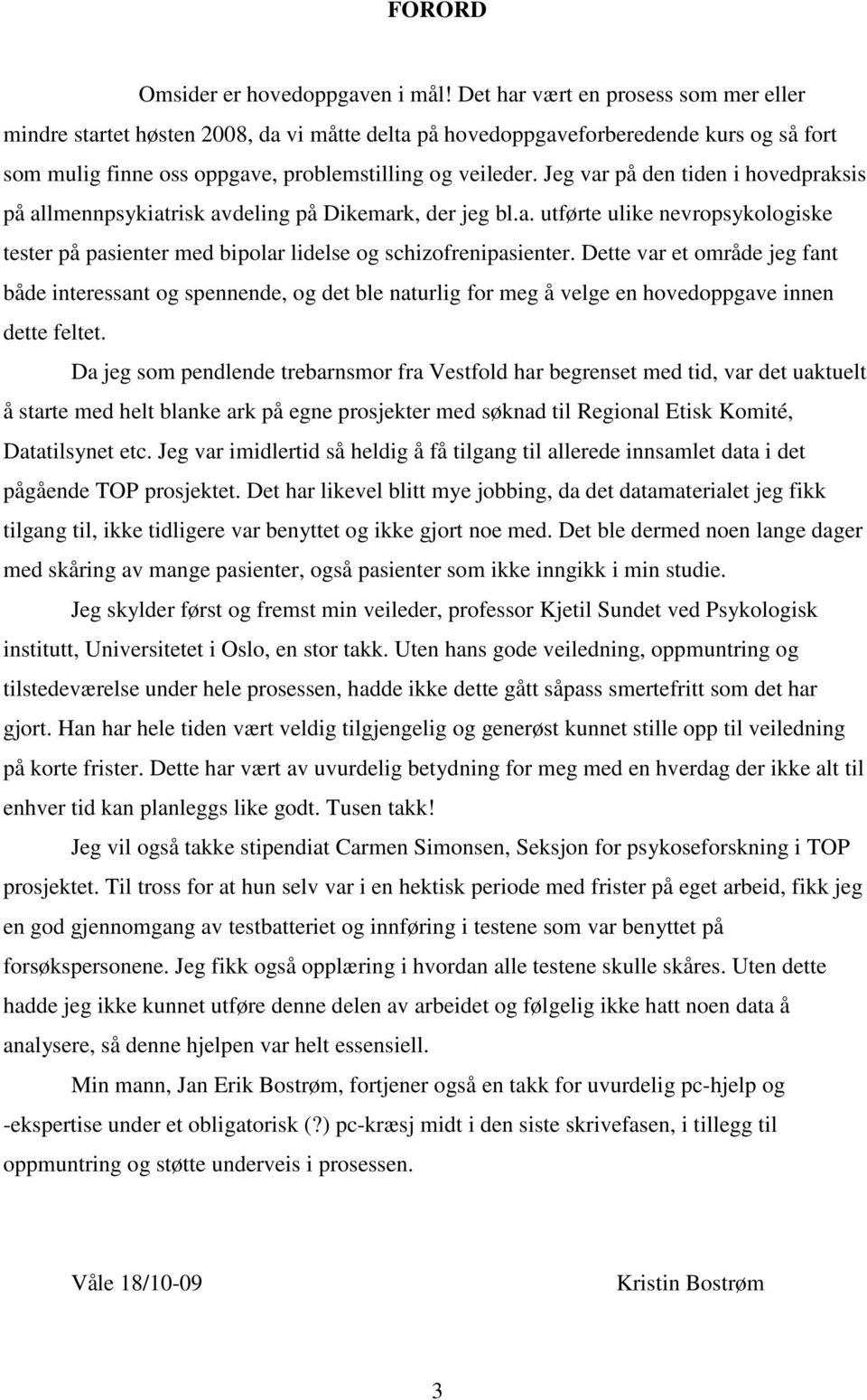 Jeg var på den tiden i hovedpraksis på allmennpsykiatrisk avdeling på Dikemark, der jeg bl.a. utførte ulike nevropsykologiske tester på pasienter med bipolar lidelse og schizofrenipasienter.