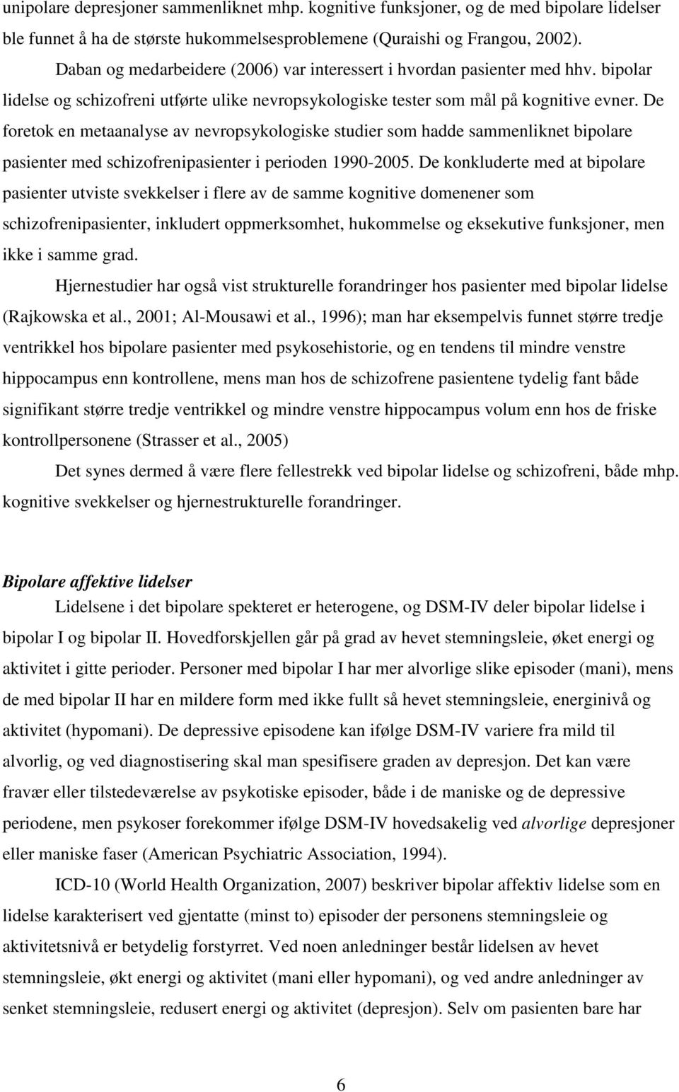 De foretok en metaanalyse av nevropsykologiske studier som hadde sammenliknet bipolare pasienter med schizofrenipasienter i perioden 1990-2005.