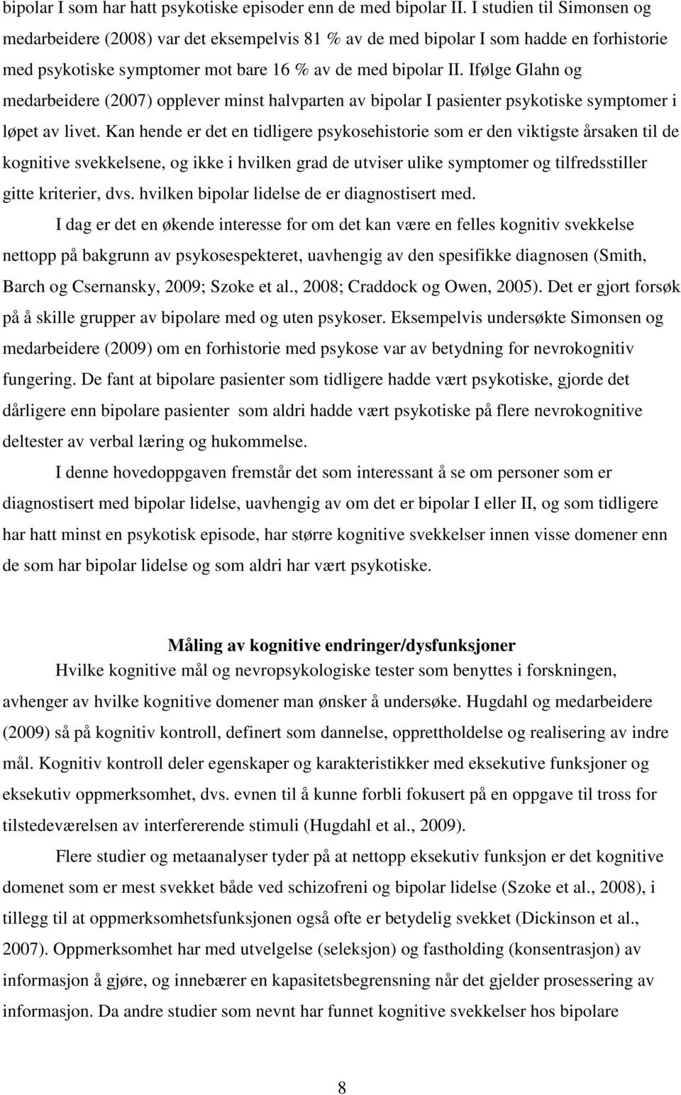 Ifølge Glahn og medarbeidere (2007) opplever minst halvparten av bipolar I pasienter psykotiske symptomer i løpet av livet.