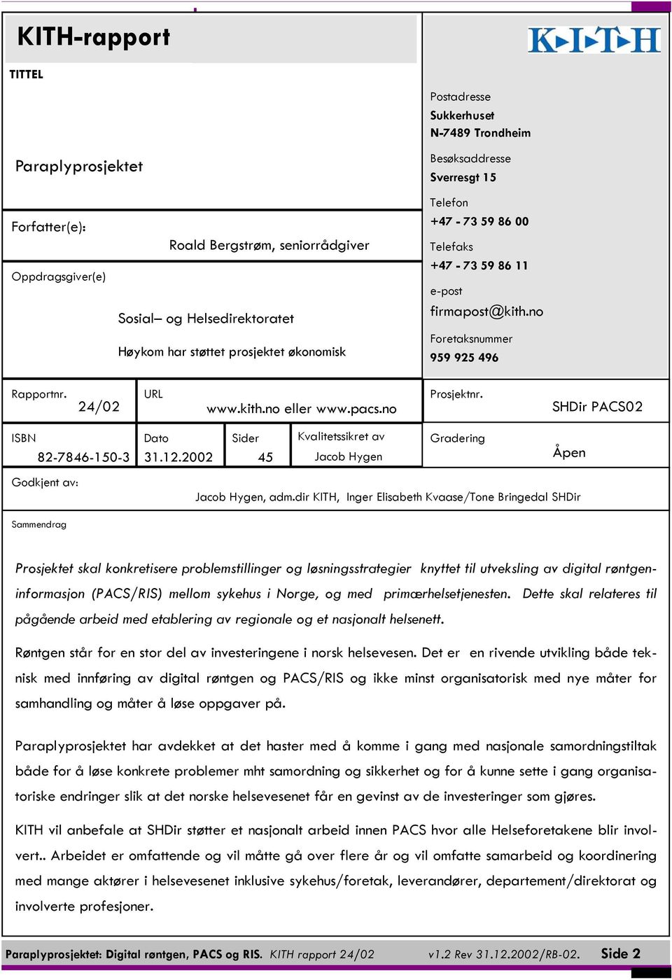 no Prosjektnr. SHDir PACS02 ISBN Dato Sider Kvalitetssikret av Gradering 82-7846-150-3 31.12.2002 45 Jacob Hygen Åpen Godkjent av: Jacob Hygen, adm.