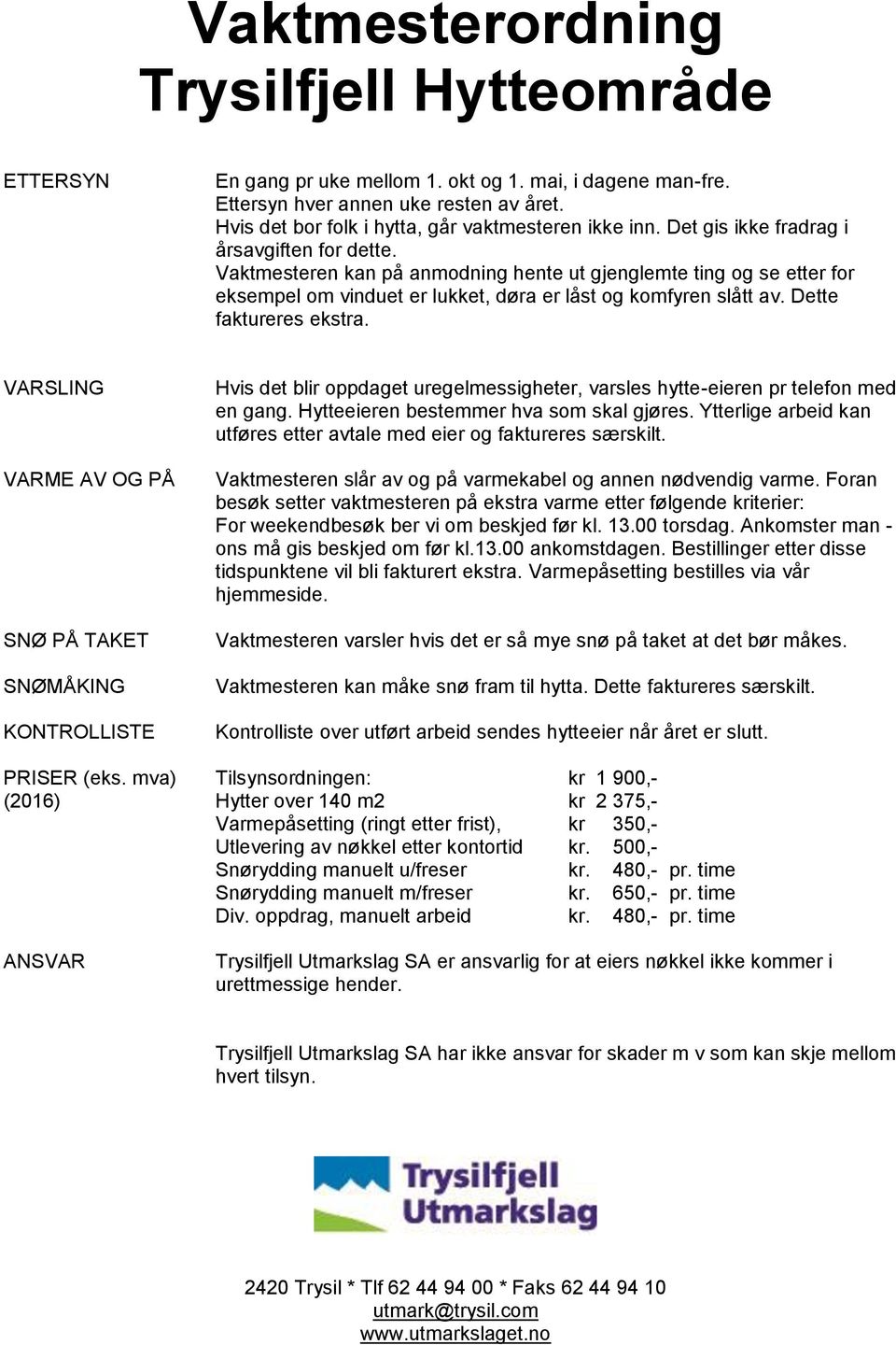 Vaktmesteren kan på anmodning hente ut gjenglemte ting og se etter for eksempel om vinduet er lukket, døra er låst og komfyren slått av. Dette faktureres ekstra.