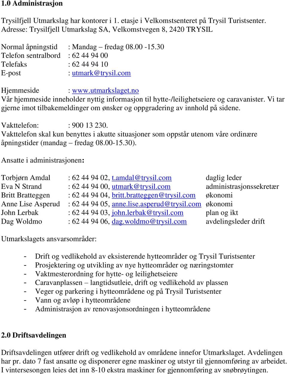 com Hjemmeside : www.utmarkslaget.no Vår hjemmeside inneholder nyttig informasjon til hytte-/leilighetseiere og caravanister.