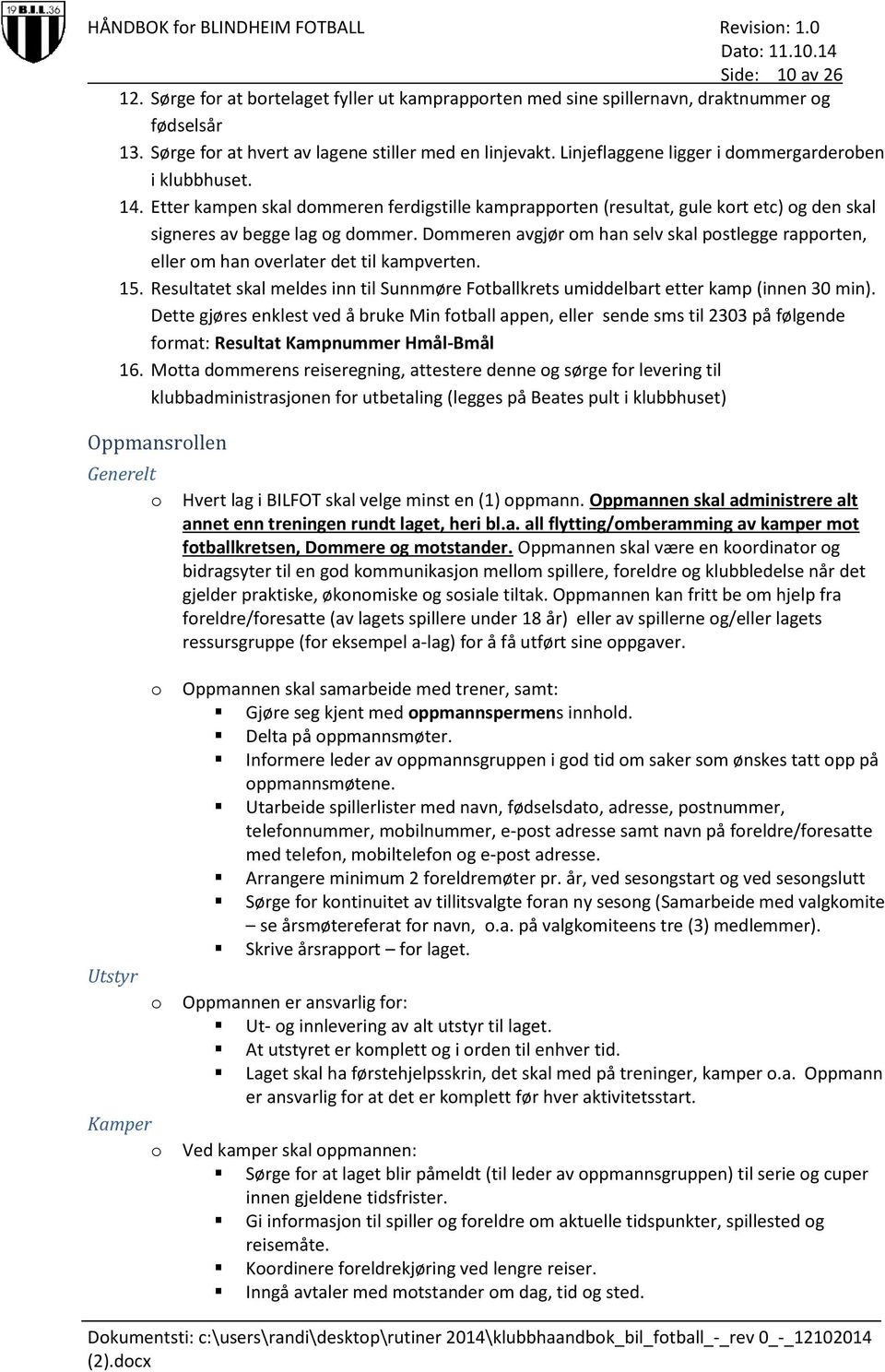 Dommeren avgjør om han selv skal postlegge rapporten, eller om han overlater det til kampverten. 15. Resultatet skal meldes inn til Sunnmøre Fotballkrets umiddelbart etter kamp (innen 30 min).