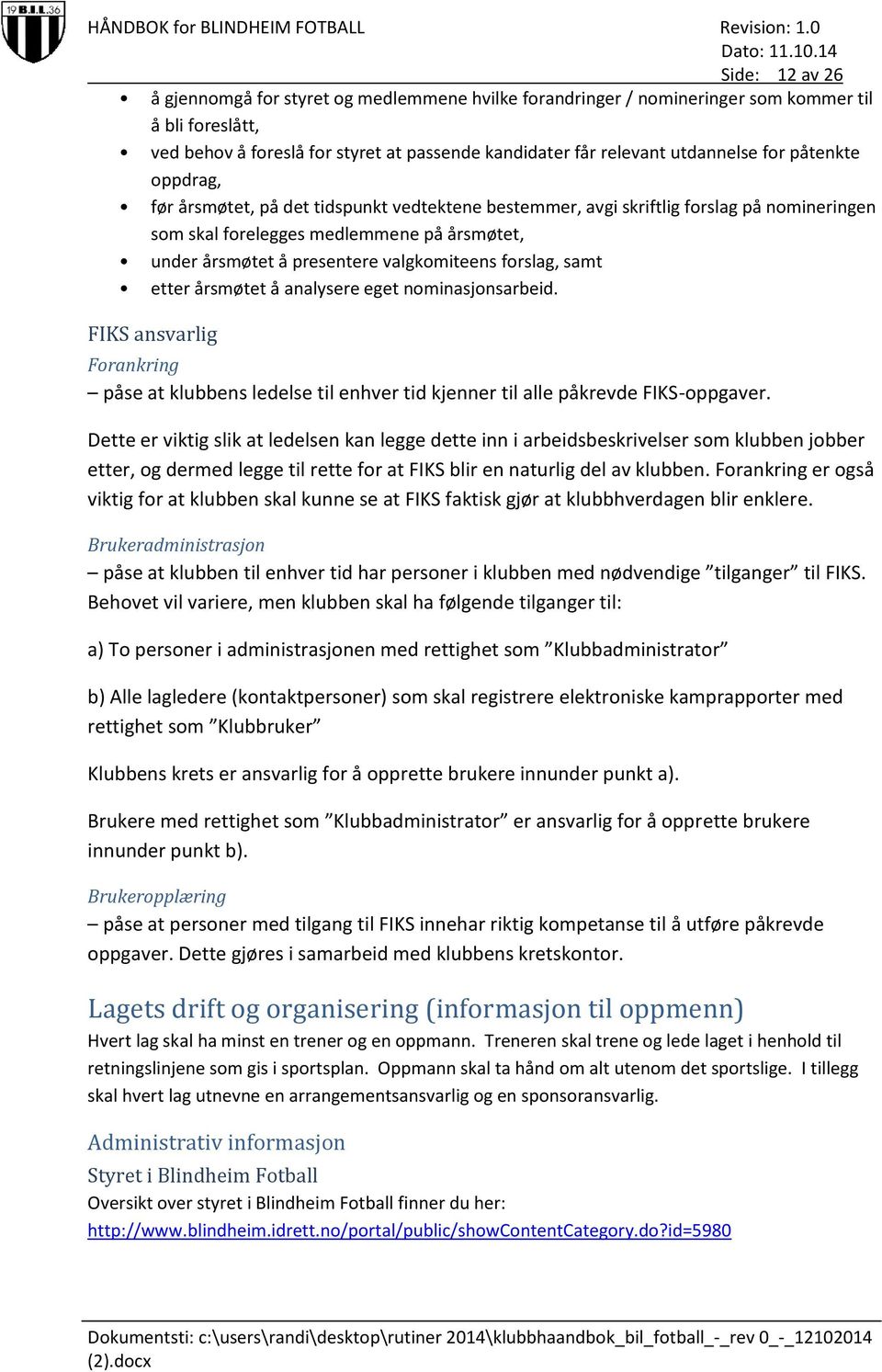 forslag, samt etter årsmøtet å analysere eget nominasjonsarbeid. FIKS ansvarlig Forankring påse at klubbens ledelse til enhver tid kjenner til alle påkrevde FIKS-oppgaver.