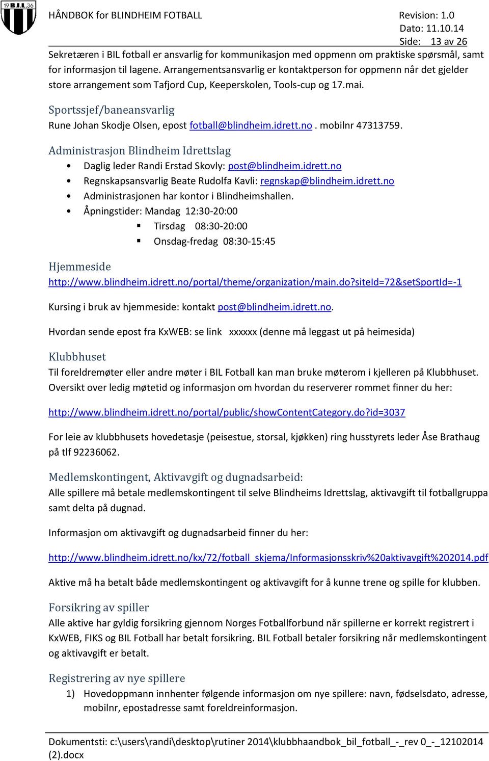 Sportssjef/baneansvarlig Rune Johan Skodje Olsen, epost fotball@blindheim.idrett.no. mobilnr 47313759. Administrasjon Blindheim Idrettslag Daglig leder Randi Erstad Skovly: post@blindheim.idrett.no Regnskapsansvarlig Beate Rudolfa Kavli: regnskap@blindheim.