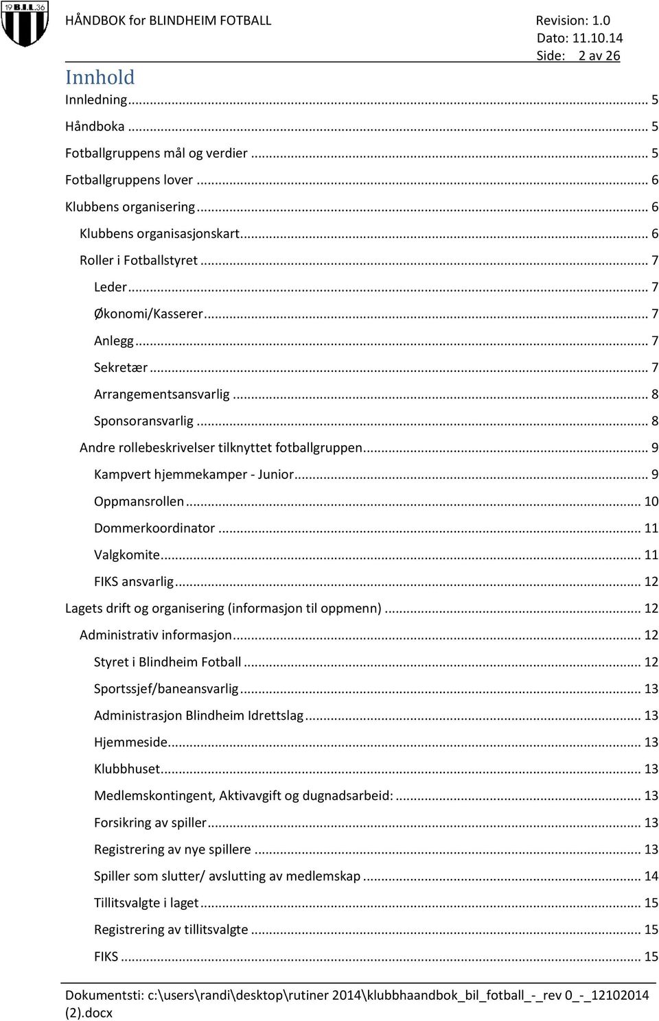 .. 9 Oppmansrollen... 10 Dommerkoordinator... 11 Valgkomite... 11 FIKS ansvarlig... 12 Lagets drift og organisering (informasjon til oppmenn)... 12 Administrativ informasjon.