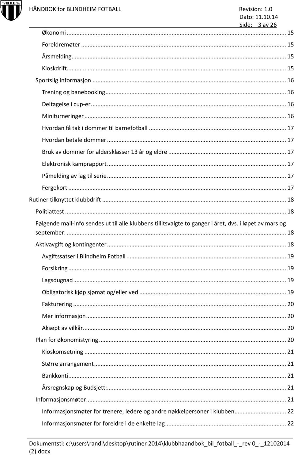 .. 17 Fergekort... 17 Rutiner tilknyttet klubbdrift... 18 Politiattest... 18 Følgende mail-info sendes ut til alle klubbens tillitsvalgte to ganger i året, dvs. i løpet av mars og september:.