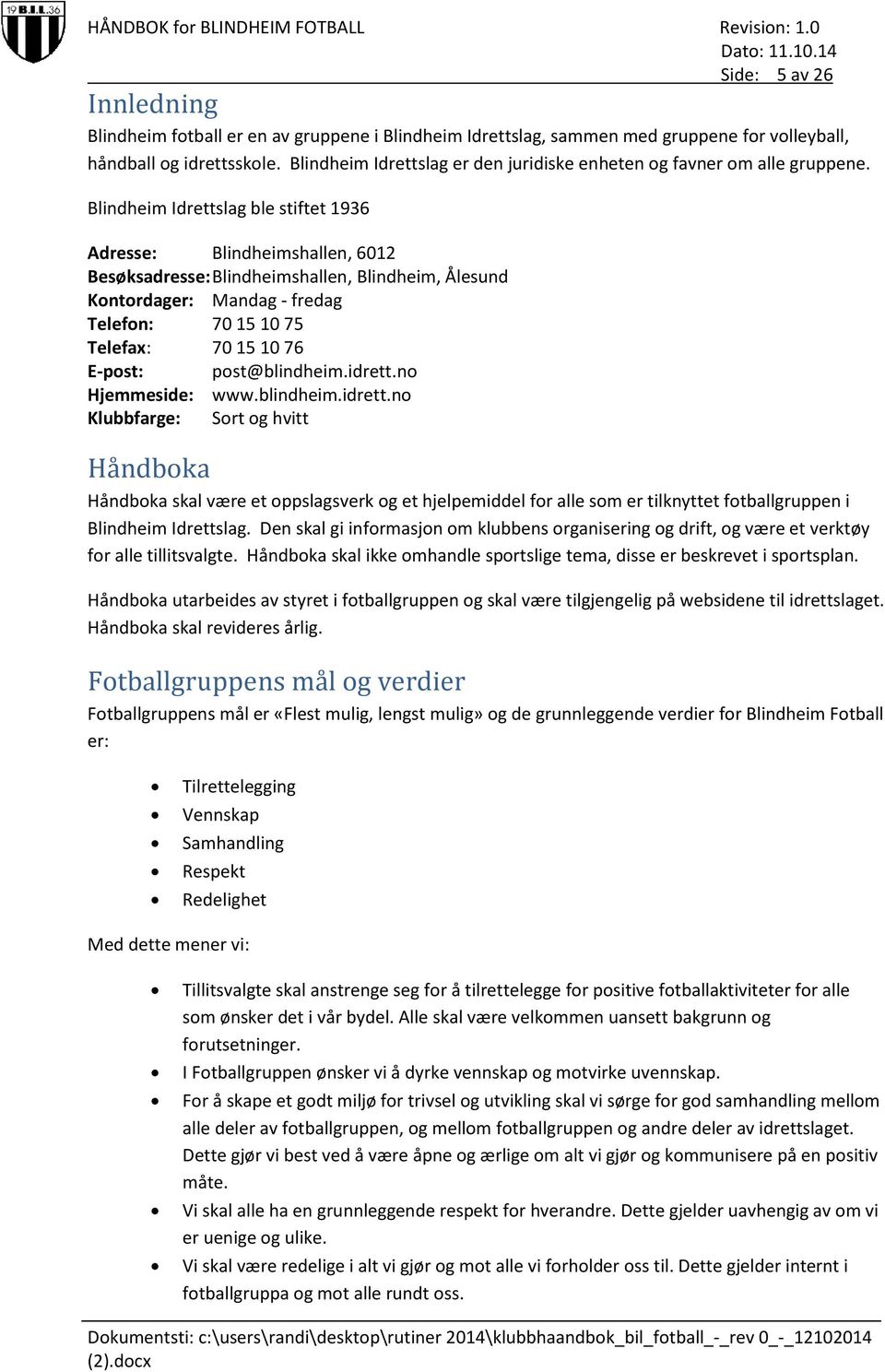 Blindheim Idrettslag ble stiftet 1936 Adresse: Blindheimshallen, 6012 Besøksadresse: Blindheimshallen, Blindheim, Ålesund Kontordager: Mandag - fredag Telefon: 70 15 10 75 Telefa: 70 15 10 76 E-post: