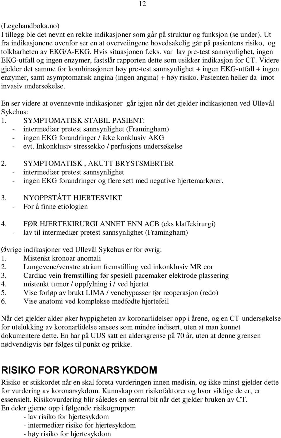 var lav pre-test sannsynlighet, ingen EKG-utfall og ingen enzymer, fastslår rapporten dette som usikker indikasjon for CT.