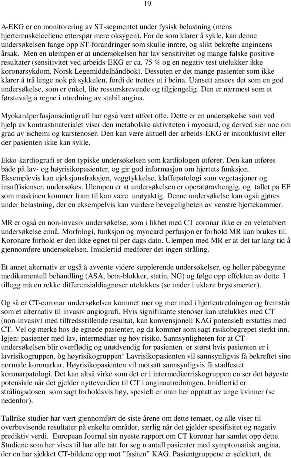 Men en ulempen er at undersøkelsen har lav sensitivitet og mange falske positive resultater (sensitivitet ved arbeids-ekg er ca. 75 % og en negativ test utelukker ikke koronarsykdom.