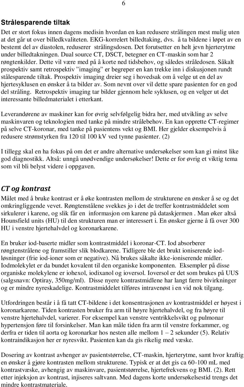 Dual source CT, DSCT, betegner en CT-maskin som har 2 røngtenkilder. Dette vil være med på å korte ned tidsbehov, og således stråledosen.