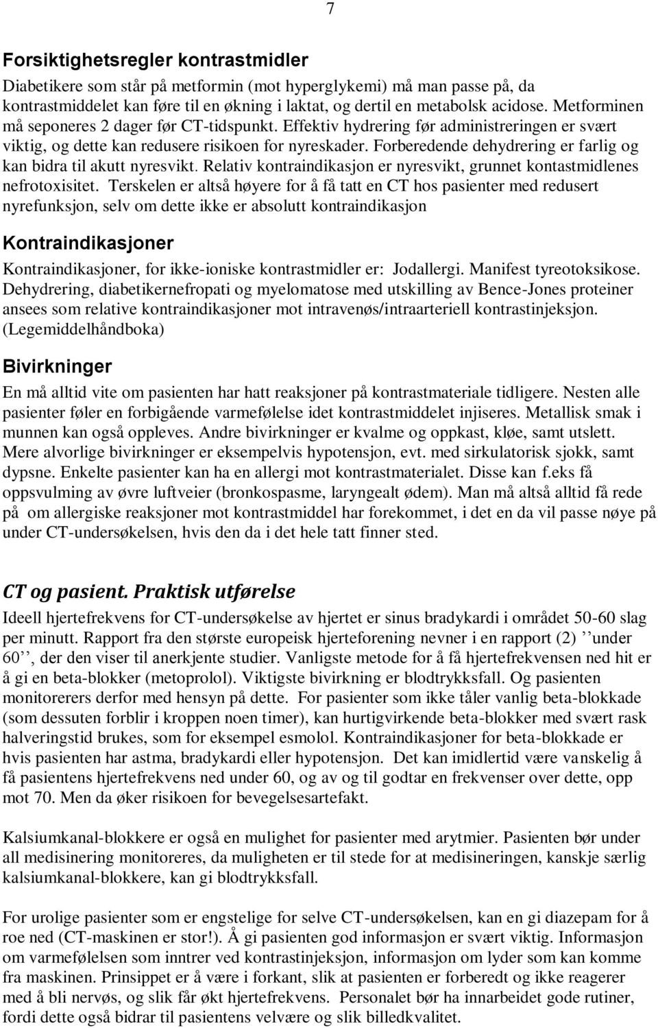 Forberedende dehydrering er farlig og kan bidra til akutt nyresvikt. Relativ kontraindikasjon er nyresvikt, grunnet kontastmidlenes nefrotoxisitet.