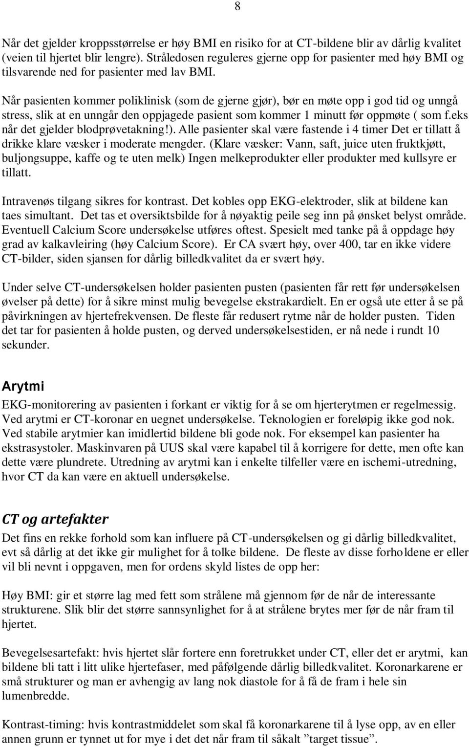 Når pasienten kommer poliklinisk (som de gjerne gjør), bør en møte opp i god tid og unngå stress, slik at en unngår den oppjagede pasient som kommer 1 minutt før oppmøte ( som f.