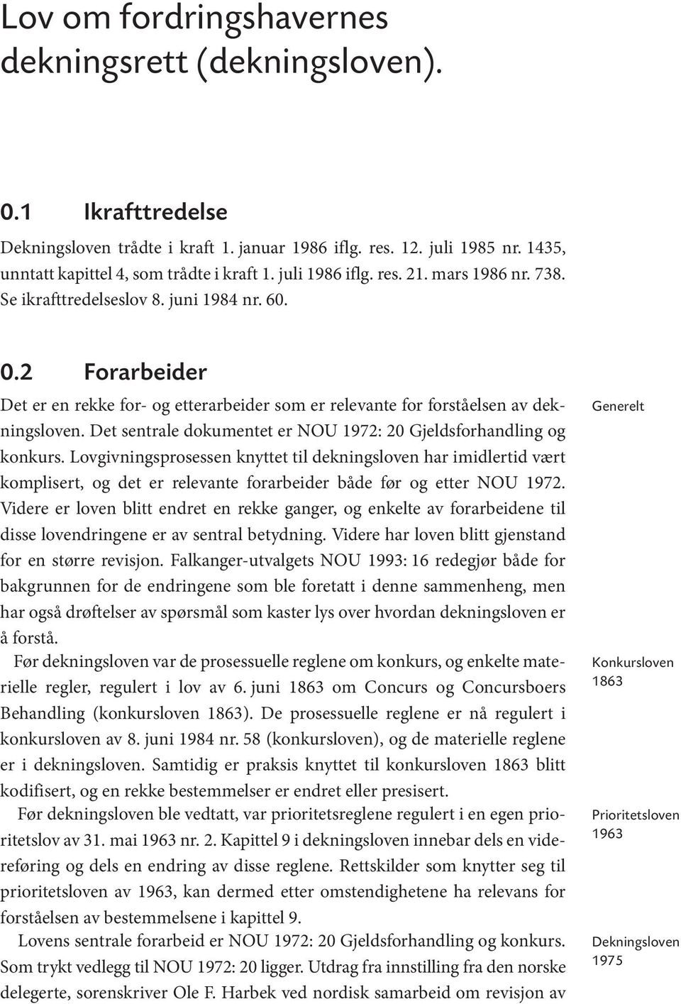 2 Forarbeider Det er en rekke for- og etterarbeider som er relevante for forståelsen av dekningsloven. Det sentrale dokumentet er NOU 1972: 20 Gjeldsforhandling og konkurs.