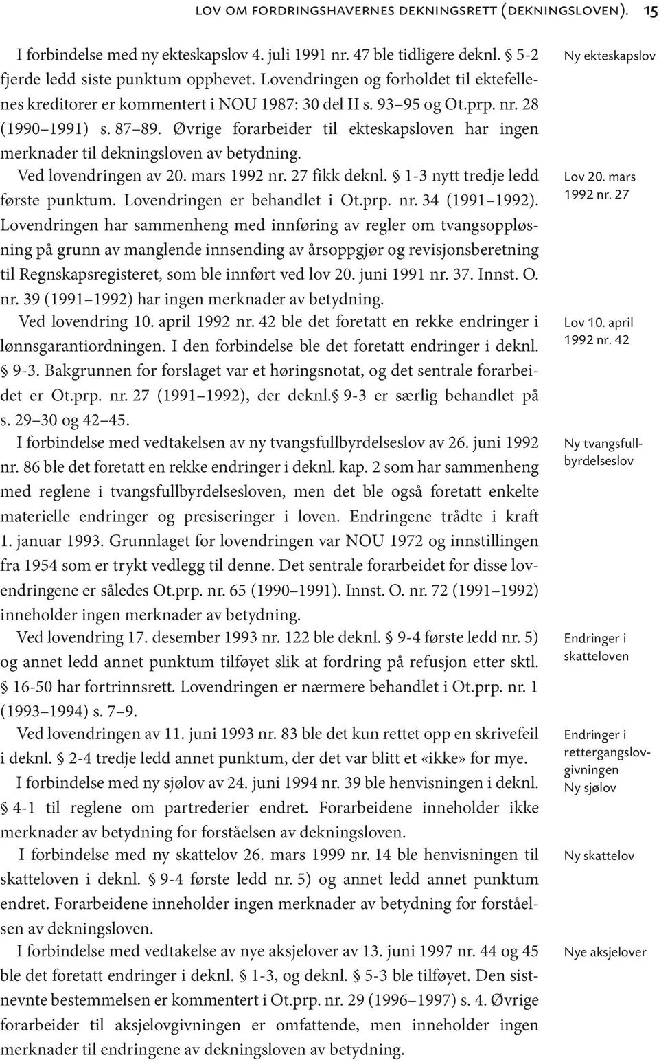 Øvrige forarbeider til ekteskapsloven har ingen merknader til dekningsloven av betydning. Ved lovendringen av 20. mars 1992 nr. 27 fikk deknl. 1-3 nytt tredje ledd første punktum.