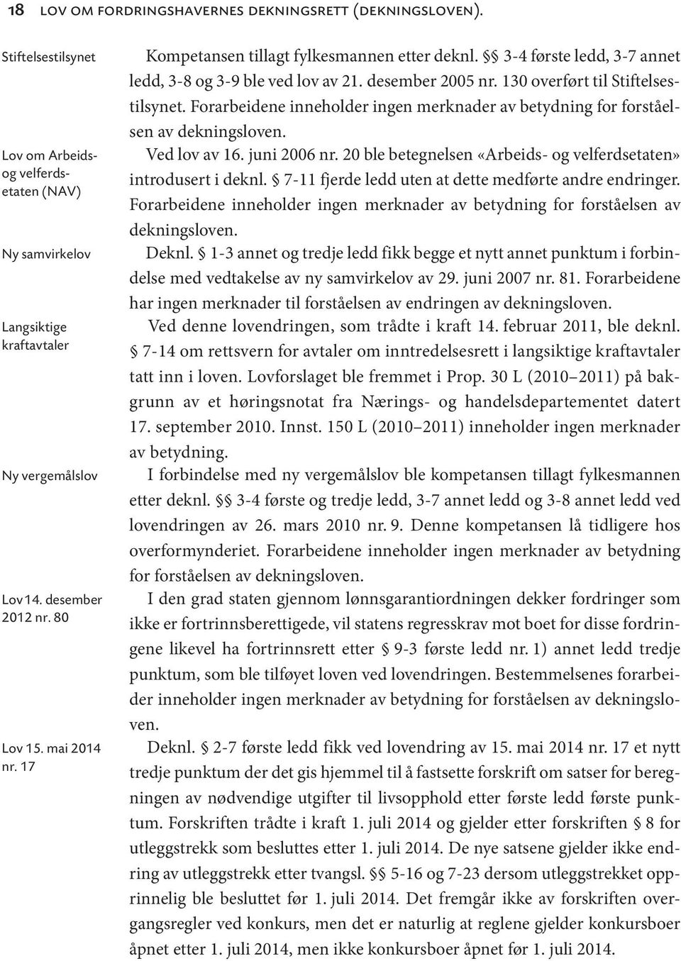 juni 2006 nr. 20 ble betegnelsen «Arbeids- og velferdsetaten» introdusert i deknl. 7-11 fjerde ledd uten at dette medførte andre endringer.