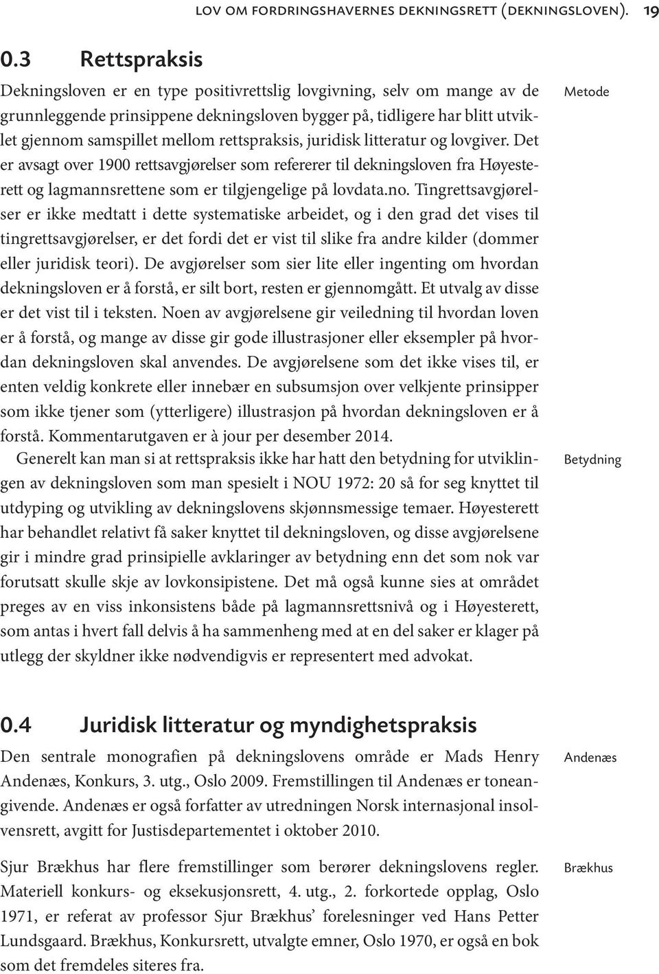 rettspraksis, juridisk litteratur og lovgiver. Det er avsagt over 1900 rettsavgjørelser som refererer til dekningsloven fra Høyesterett og lagmannsrettene som er tilgjengelige på lovdata.no.