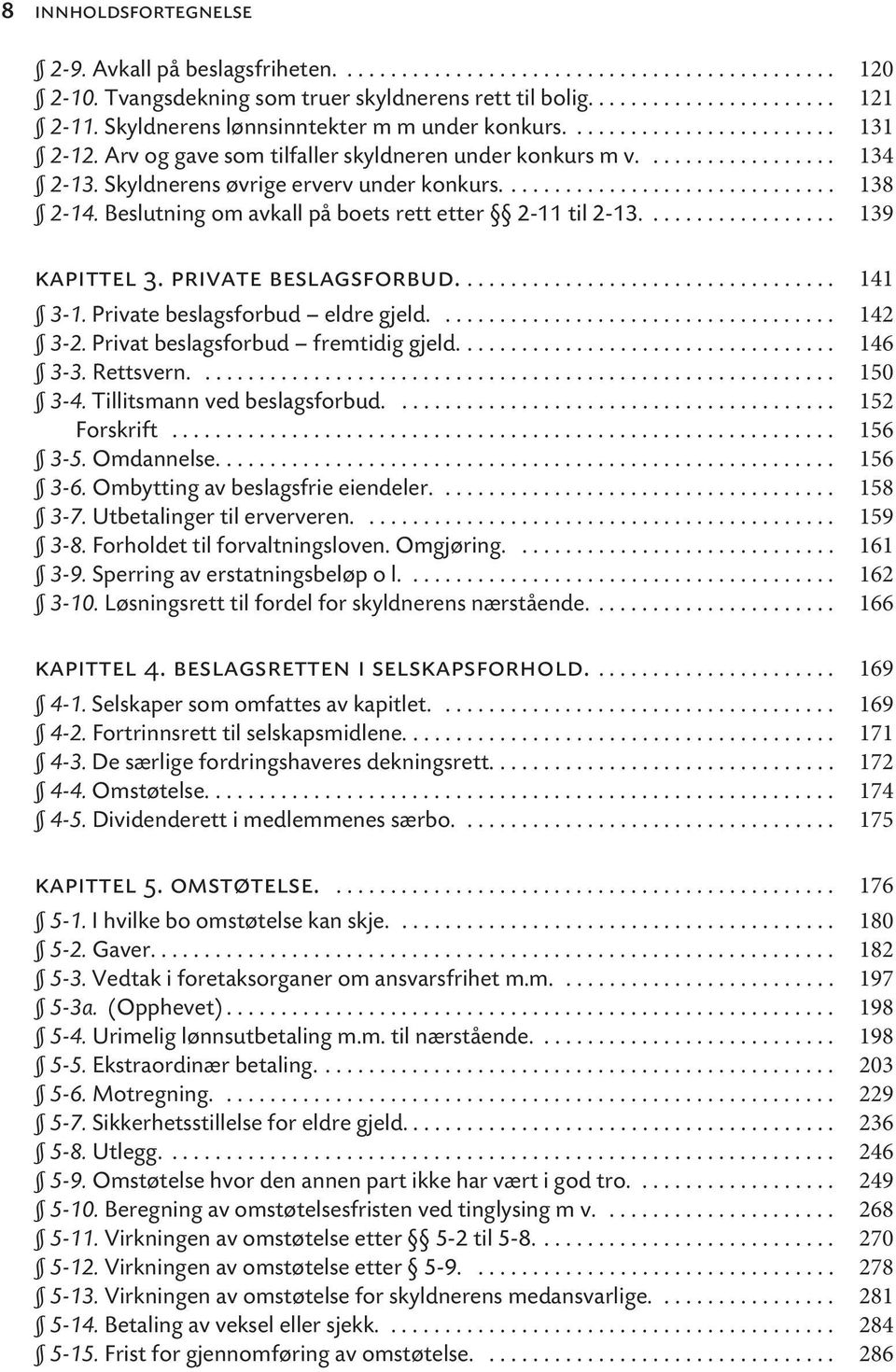 Skyldnerens øvrige erverv under konkurs............................... 138 2-14. Beslutning om avkall på boets rett etter 2-11 til 2-13.................. 139 kapittel 3. private beslagsforbud.