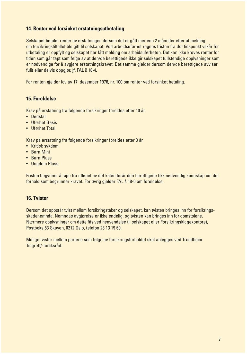 Det kan ikke kreves renter for tiden som går tapt som følge av at den/de berettigede ikke gir selskapet fullstendige opplysninger som er nødvendige for å avgjøre erstatningskravet.