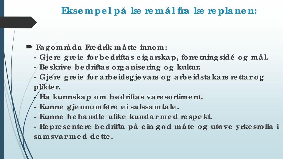 - Gjere greie for arbeidsgjevars og arbeidstakars rettar og plikter. - Ha kunnskap om bedriftas varesortiment.