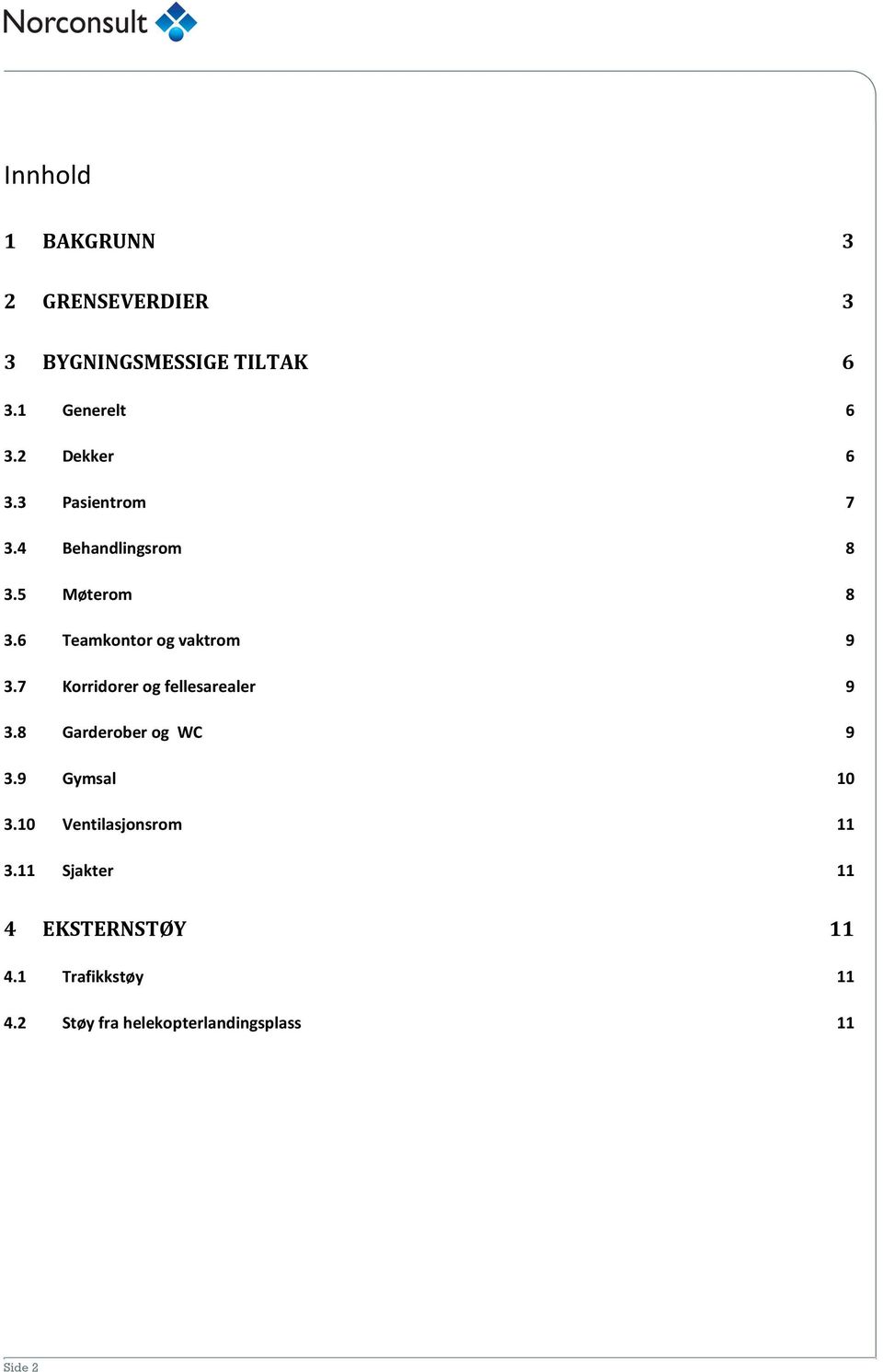 6 Teamkontor og vaktrom 9 3.7 Korridorer og fellesarealer 9 3.8 Garderober og WC 9 3.