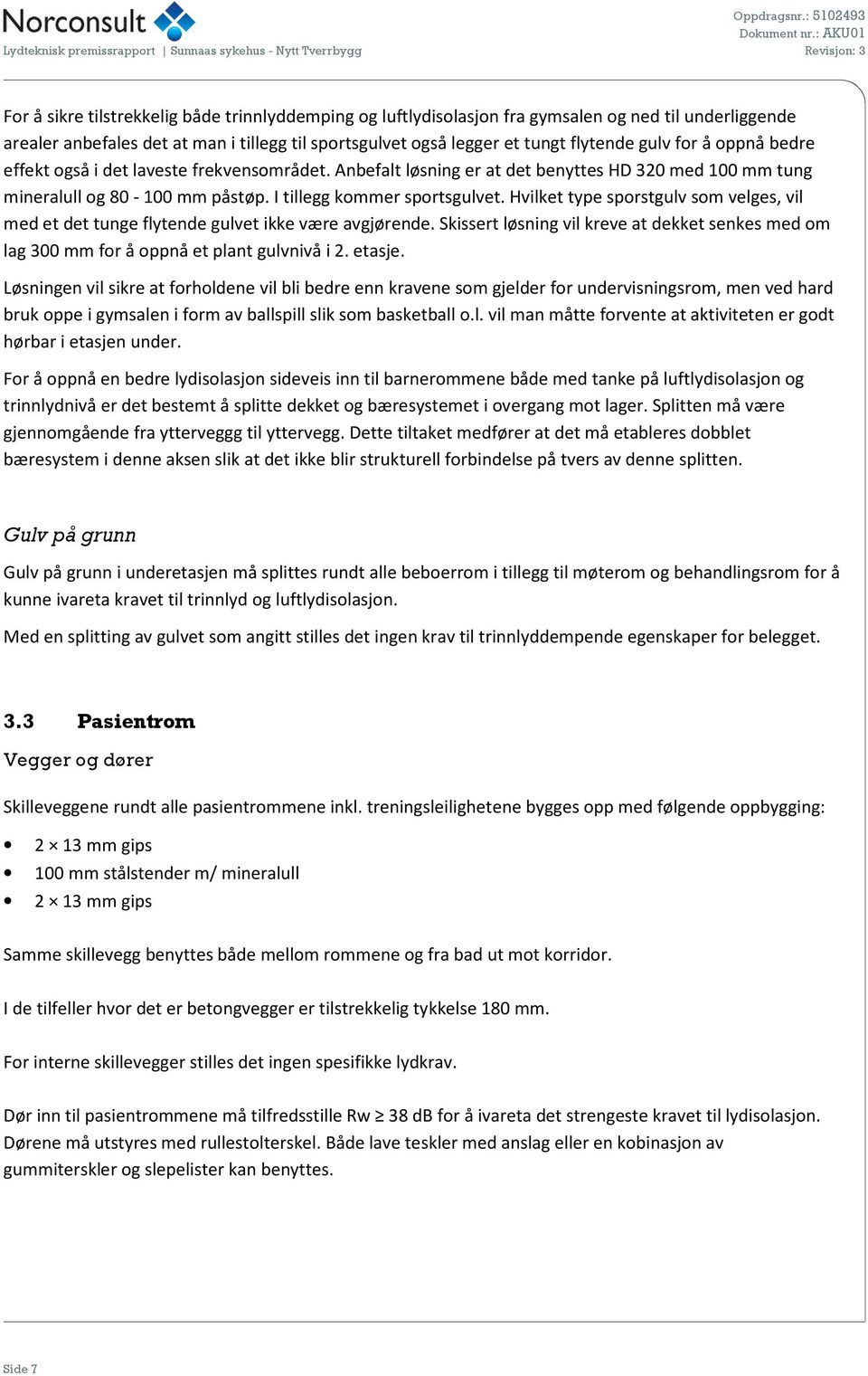 Hvilket type sporstgulv som velges, vil med et det tunge flytende gulvet ikke være avgjørende. Skissert løsning vil kreve at dekket senkes med om lag 300 mm for å oppnå et plant gulvnivå i 2. etasje.