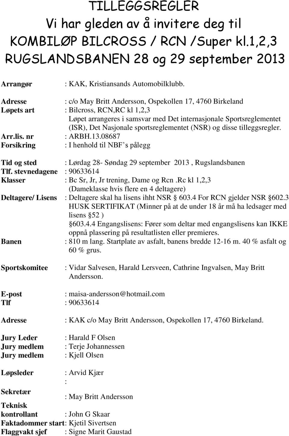 sportsreglementet (NSR) og disse tilleggsregler. Arr.lis. nr : ARBH.13.08687 Forsikring : I henhold til NBF s pålegg Tid og sted : Lørdag 28- Søndag 29 september 2013, Rugslandsbanen Tlf.