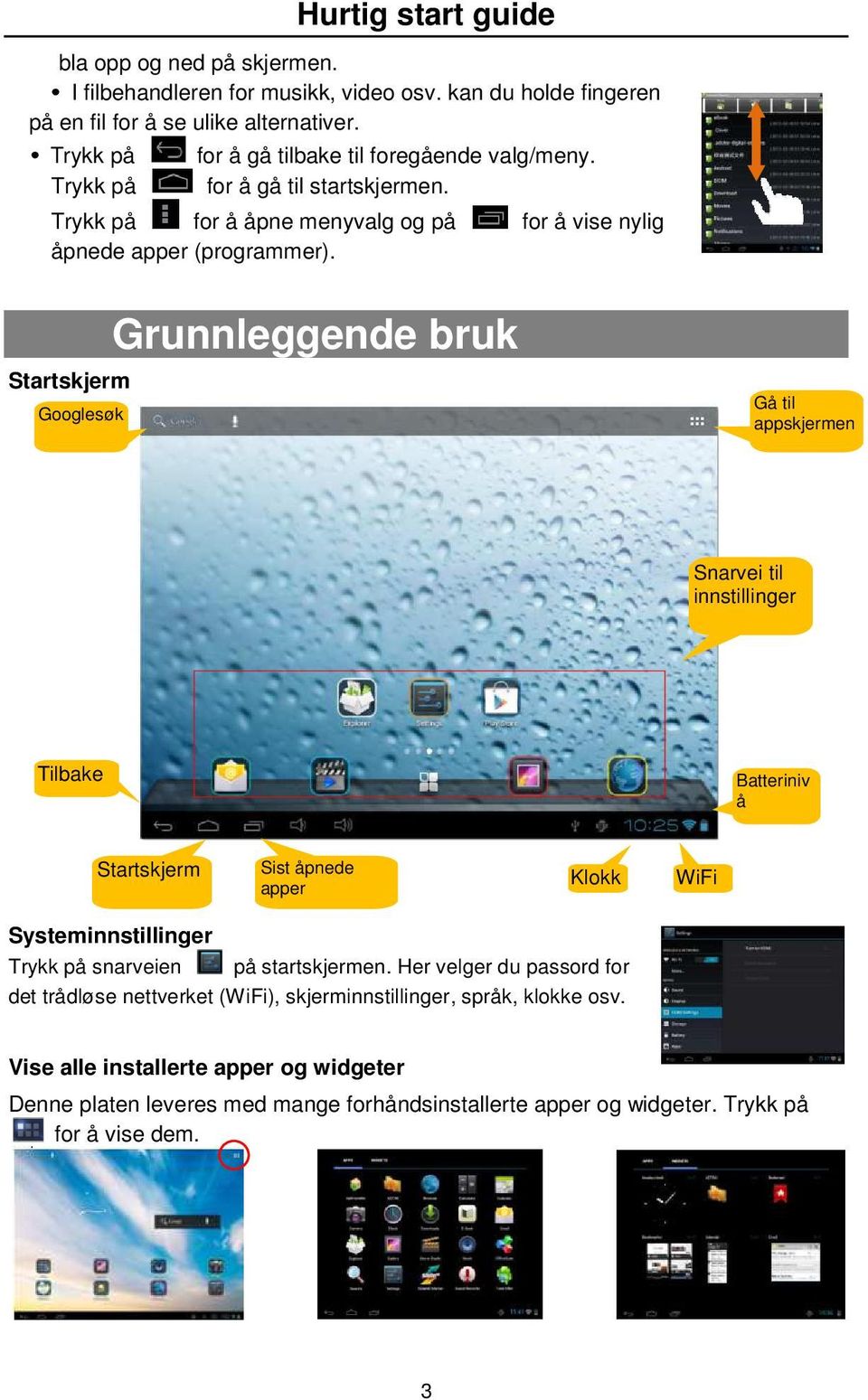 Startskjerm Googlesøk Grunnleggende bruk Gå til appskjermen Snarvei til innstillinger Tilbake Batteriniv å Startskjerm Sist åpnede apper Klokk en Systeminnstillinger Trykk på snarveien på