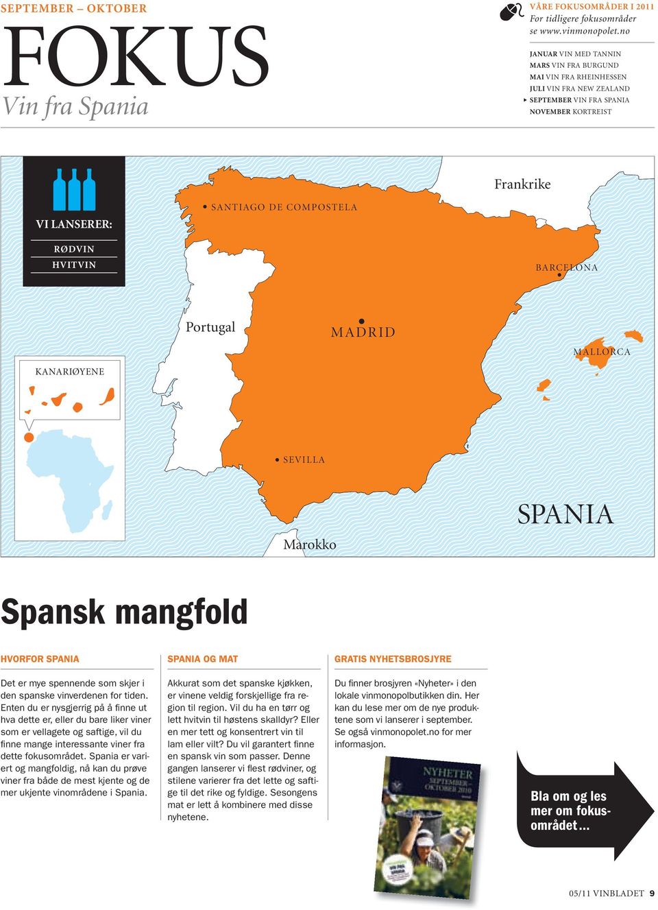BARCELONA Portugal MADRID MALLORCA Kanariøyene SEVILLA Marokko SPANIA Spansk mangfold hvorfor SPaNia SPaNia og mat GraTiS NYheTSBroSjYre Det er mye spennende som skjer i den spanske vinverdenen for