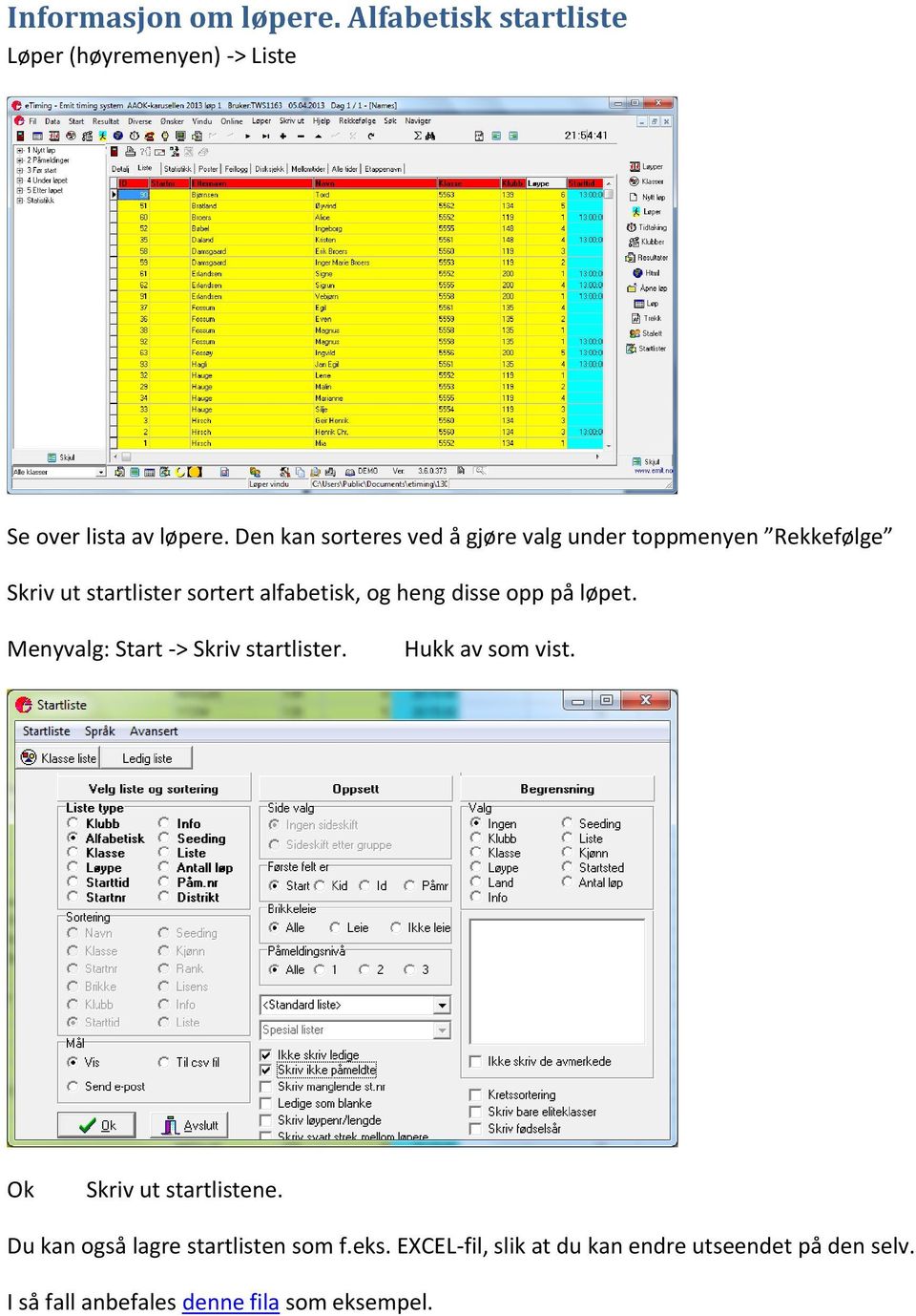 disse opp på løpet. Menyvalg: Start -> Skriv startlister. Hukk av som vist. Ok Skriv ut startlistene.