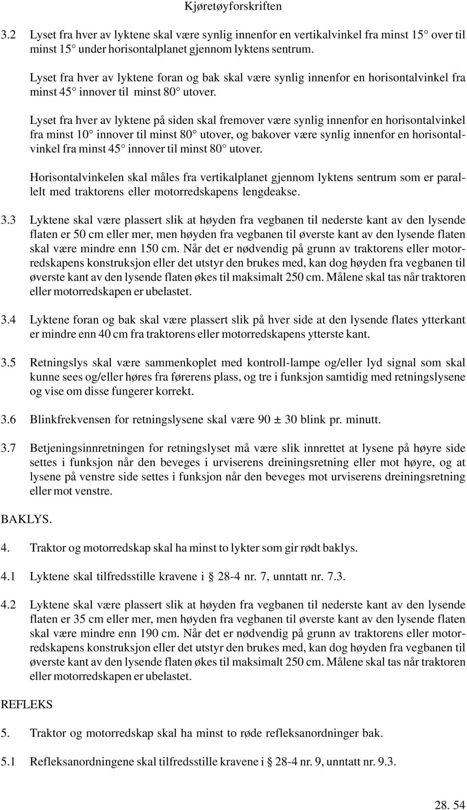 Lyset fra hver av lyktene på siden skal fremover være synlig innenfor en horisontalvinkel fra minst 10 innover til minst 80 utover, og bakover være synlig innenfor en horisontalvinkel fra minst 45