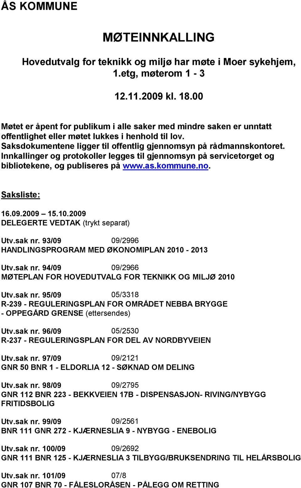 Innkallinger og protokoller legges til gjennomsyn på servicetorget og bibliotekene, og publiseres på www.as.kommune.no. Saksliste: 16.09.2009 15.10.2009 DELEGERTE VEDTAK (trykt separat) Utv.sak nr.